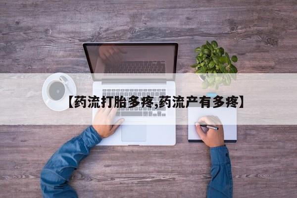 堕胎药怎么买【药流打胎多疼,药流产有多疼】