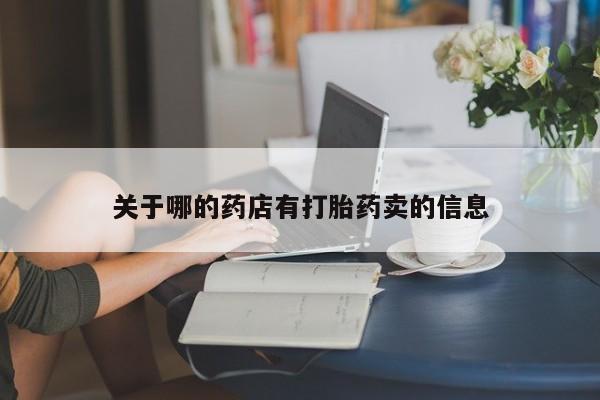 堕胎药怎么买关于哪的药店有打胎药卖的信息