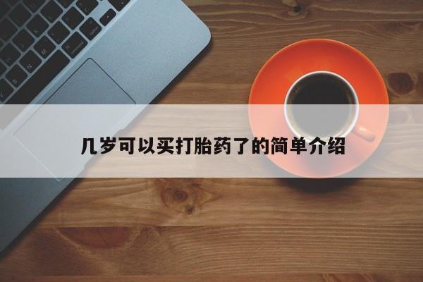 堕胎药怎么买几岁可以买打胎药了的简单介绍