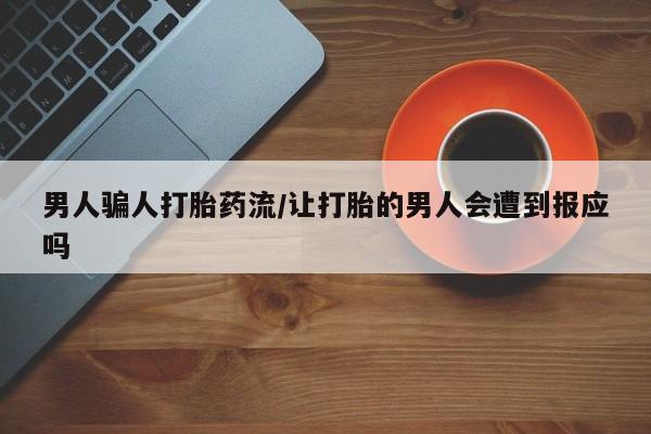 堕胎药怎么买男人骗人打胎药流/让打胎的男人会遭到报应吗