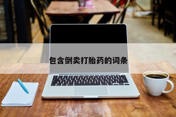 堕胎药怎么买包含倒卖打胎药的词条