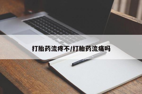 堕胎药怎么买打胎药流疼不/打胎药流痛吗