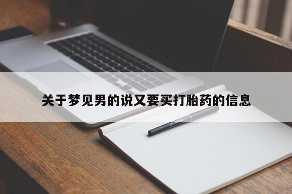 堕胎药怎么买关于梦见男的说又要买打胎药的信息
