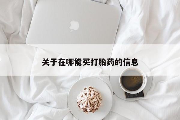 堕胎药怎么买关于在哪能买打胎药的信息
