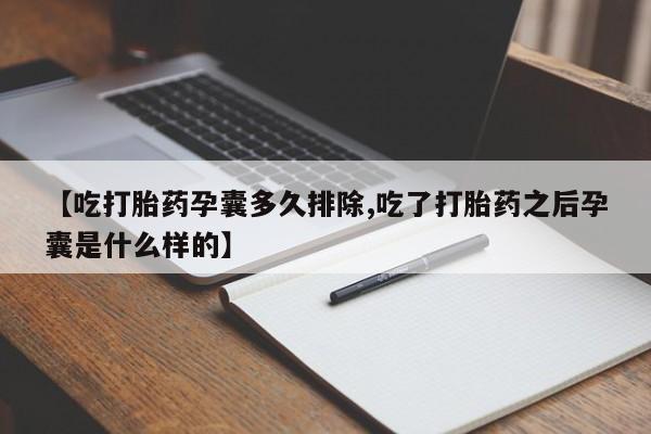 堕胎药怎么买【吃打胎药孕囊多久排除,吃了打胎药之后孕囊是什么样的】