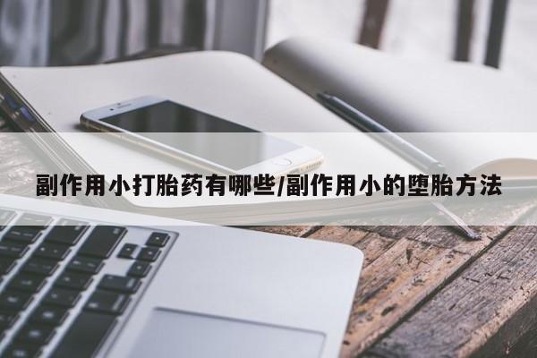堕胎药怎么买副作用小打胎药有哪些/副作用小的堕胎方法